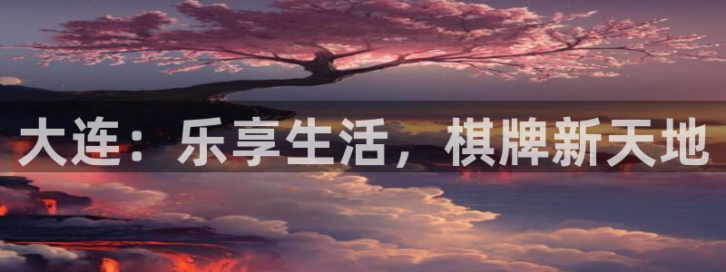 彩名堂6.0计划：大连：乐享生活，棋牌新天地